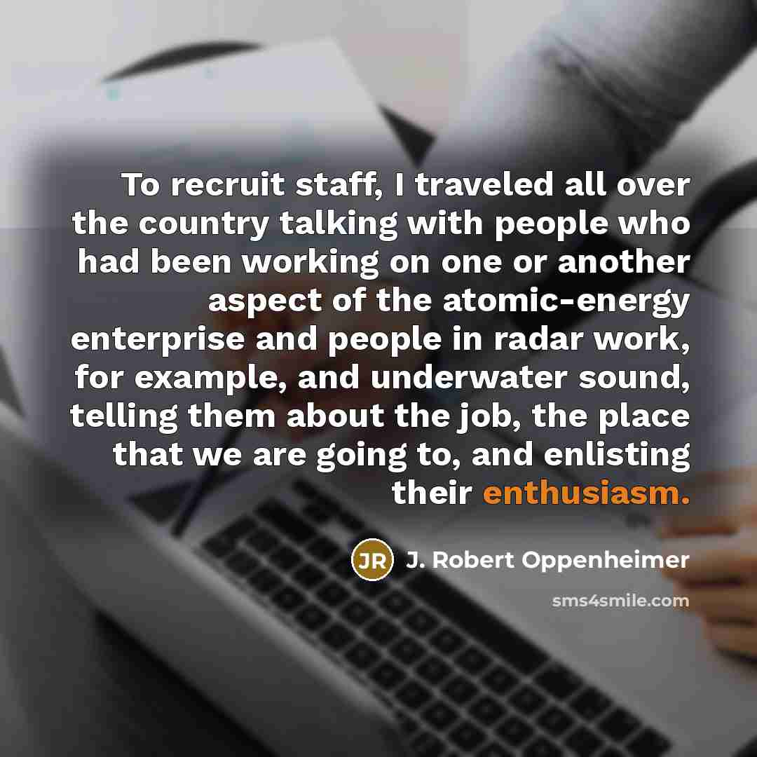 “To recruit staff, I traveled all over the country talking…” quote by J. Robert Oppenheimer