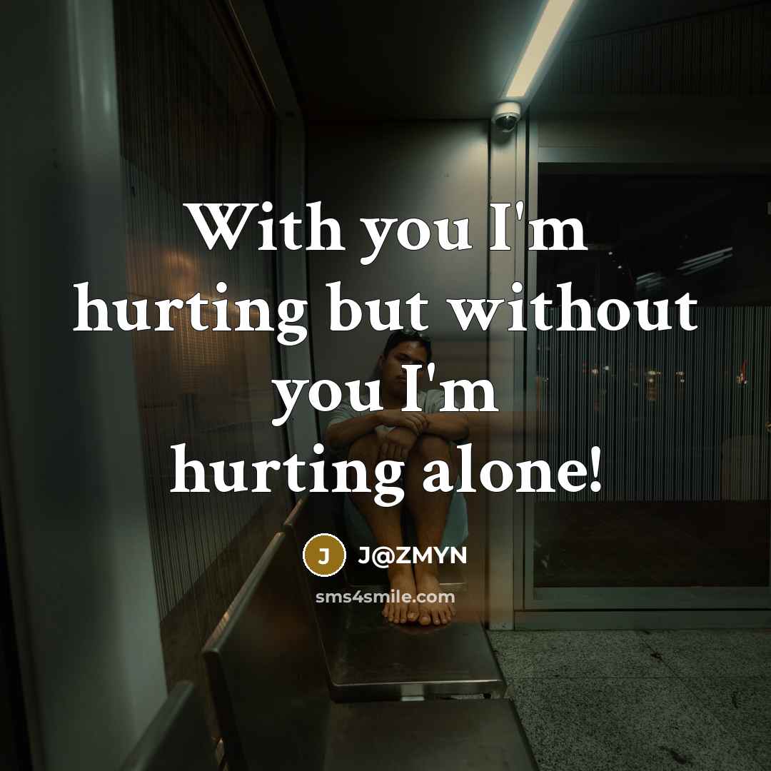 “With you I'm hurting but without you I'm hurting alone!…” quote by J@ZMYN