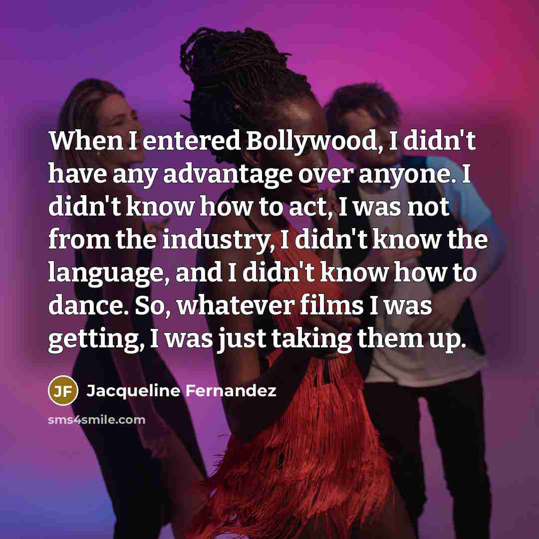 “When I entered Bollywood, I didn't have any advantage over…” quote by Jacqueline Fernandez