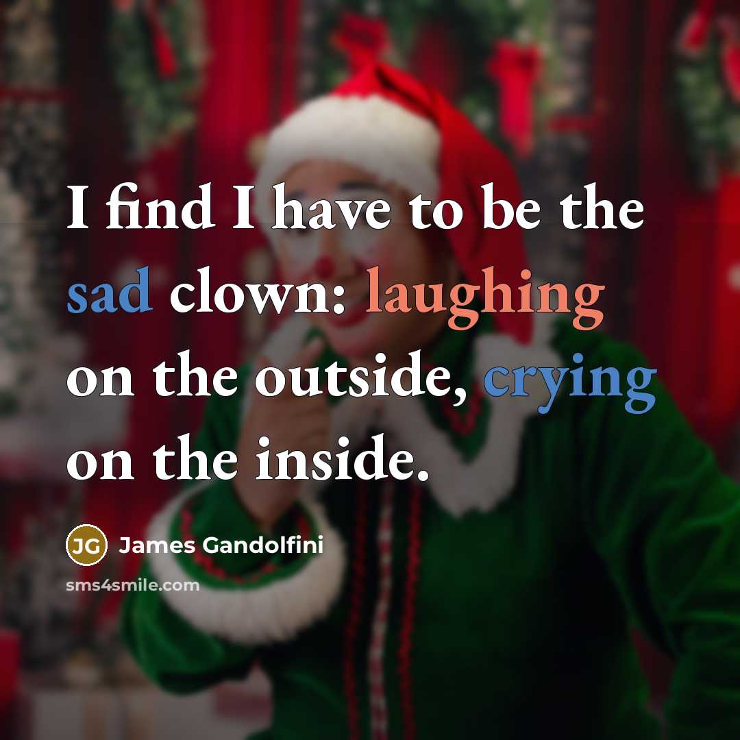 “I find I have to be the sad clown: laughing…” quote by James Gandolfini
