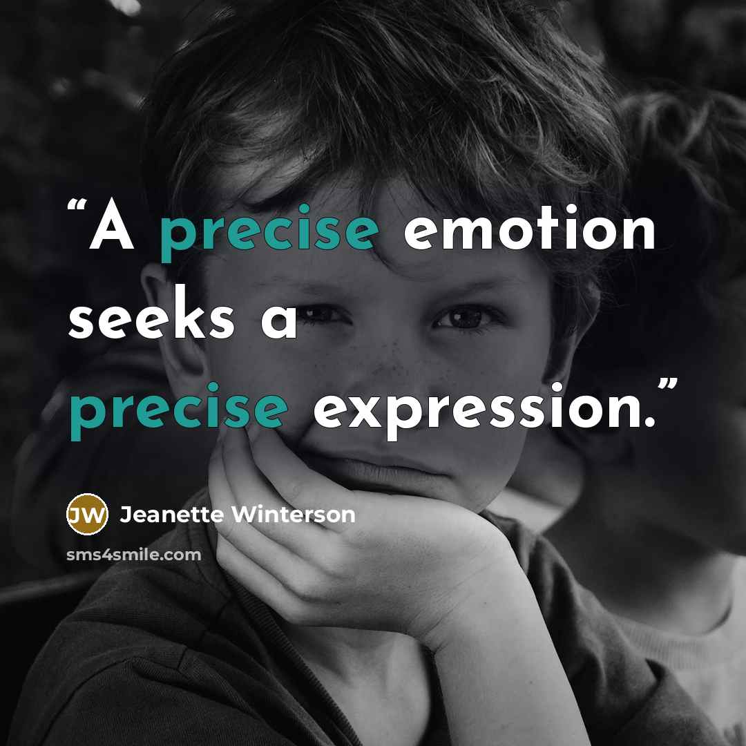 “A precise emotion seeks a precise expression.” quote by Jeanette Winterson