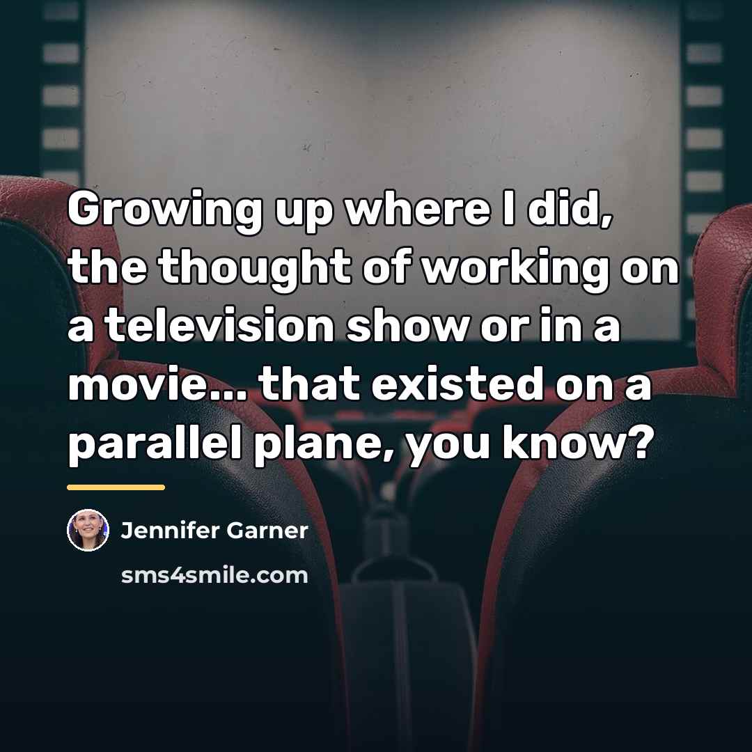 “Growing up where I did, the thought of working on…” quote by Jennifer Garner