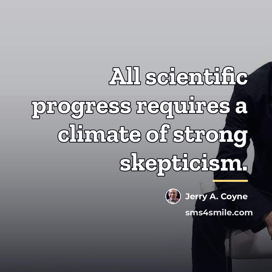“All scientific progress requires a climate of strong skepticism.…” quote by Jerry A. Coyne
