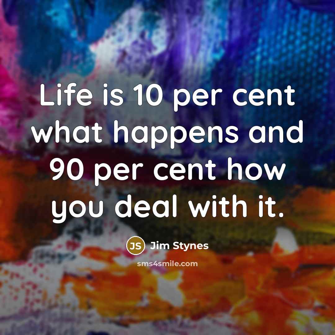 “Life is 10 per cent what happens and 90 per…” quote by Jim Stynes