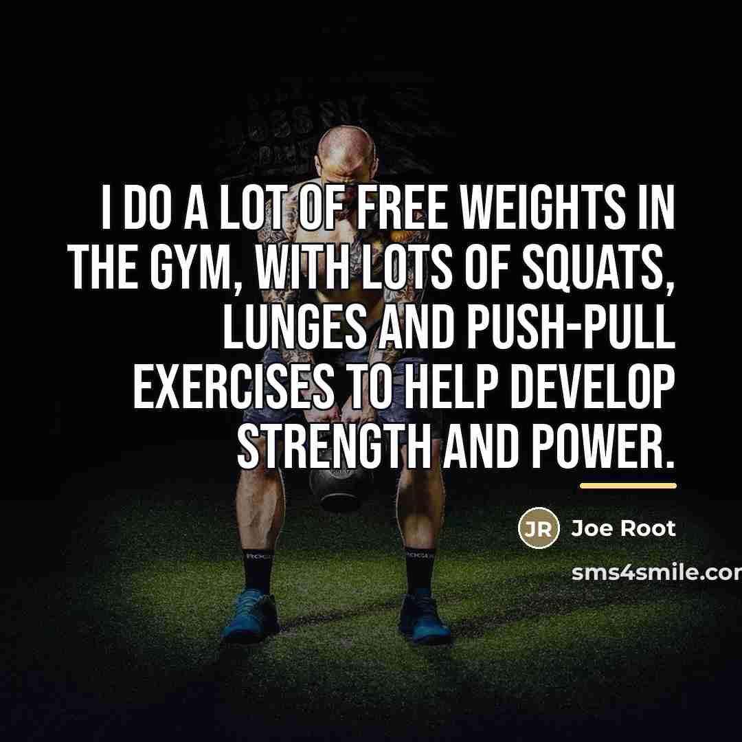 “I do a lot of free weights in the gym,…” quote by Joe Root