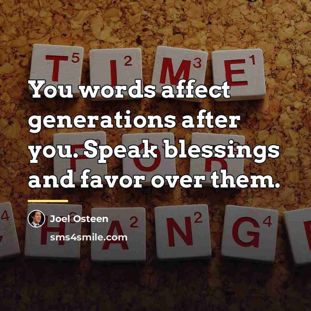 “You words affect generations after you. Speak blessings and favor…” quote by Joel Osteen
