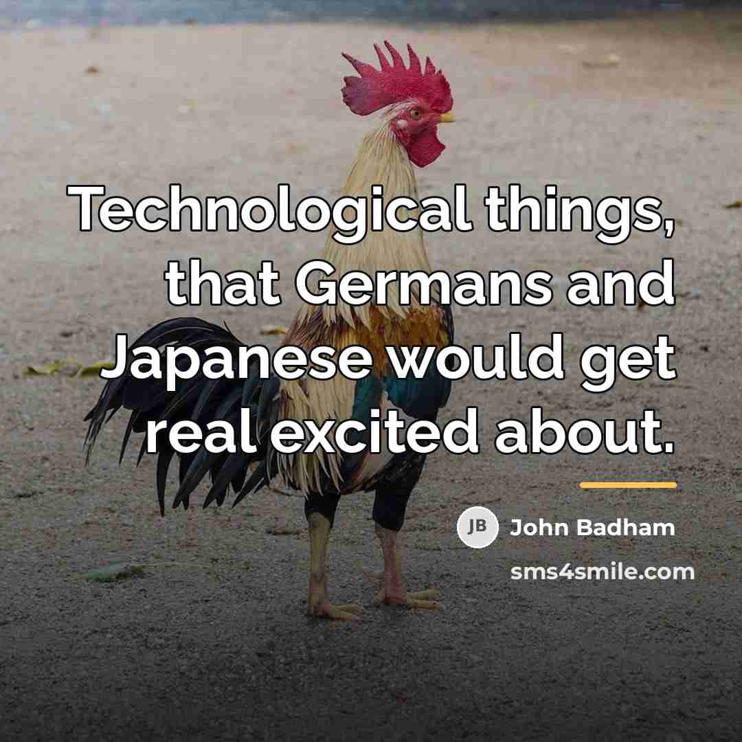 “Technological things, that Germans and Japanese would get real excited…” quote by John Badham