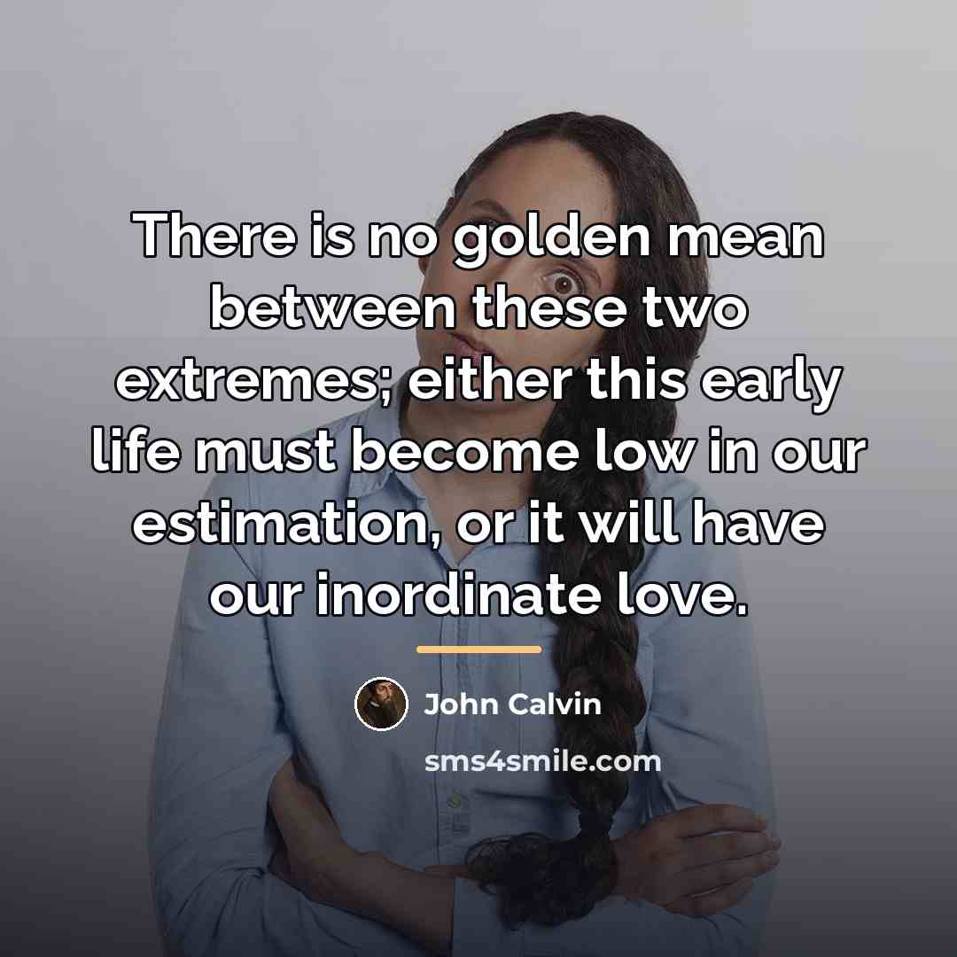 “There is no golden mean between these two extremes; either…” quote by John Calvin