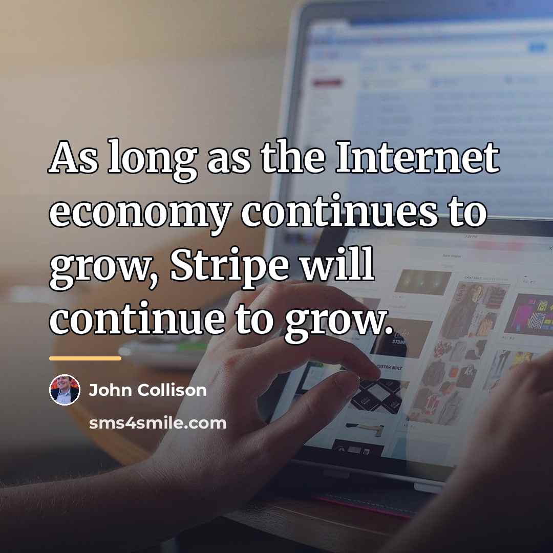 “As long as the Internet economy continues to grow, Stripe…” quote by John Collison