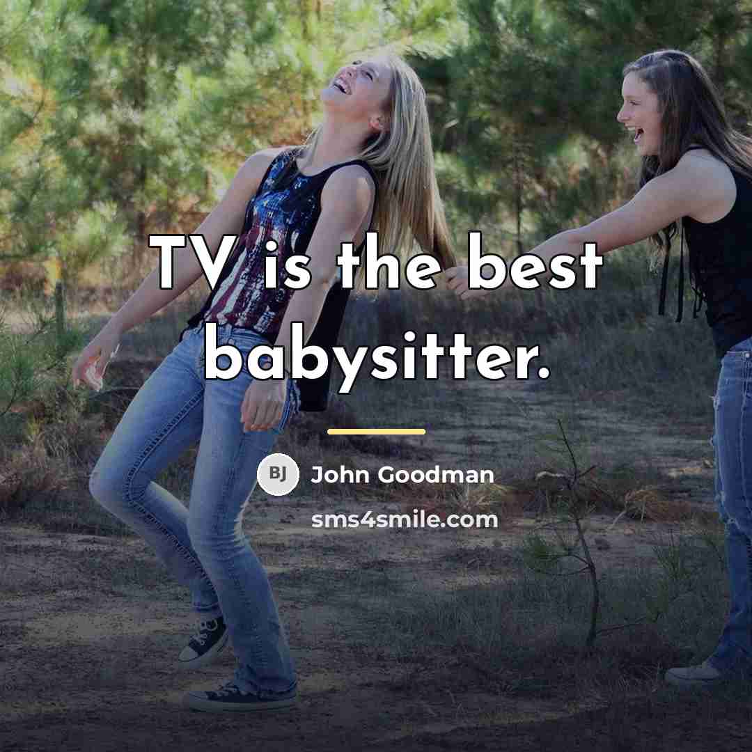 “TV is the best babysitter.…” quote by John Goodman