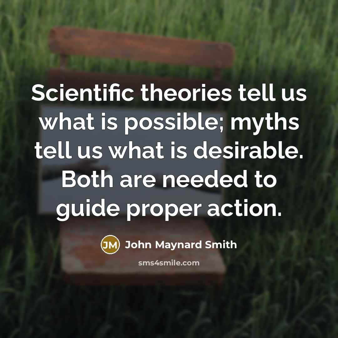 “Scientific theories tell us what is possible; myths tell us…” quote by John Maynard Smith