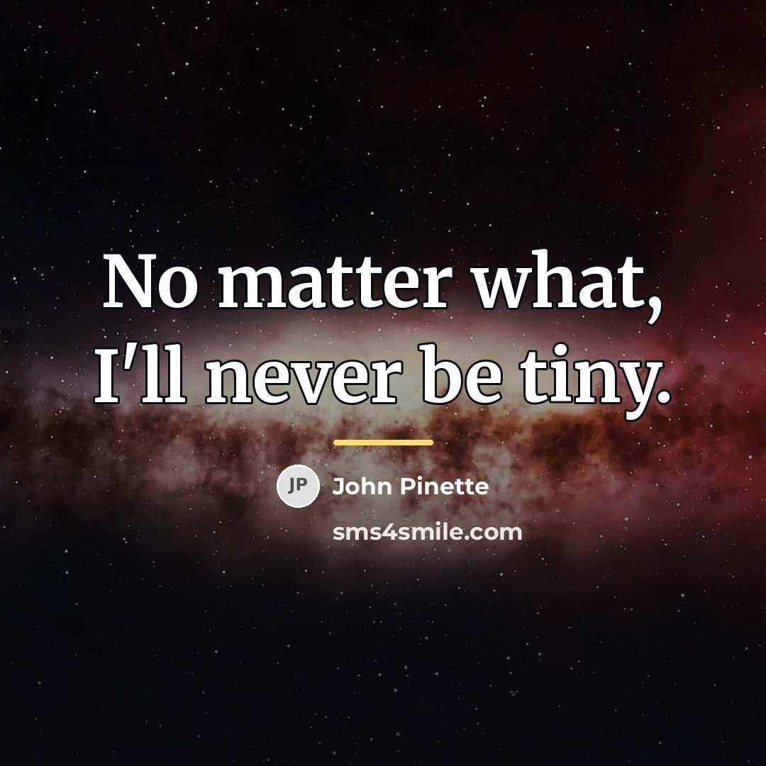 “No matter what, I'll never be tiny.…” quote by John Pinette