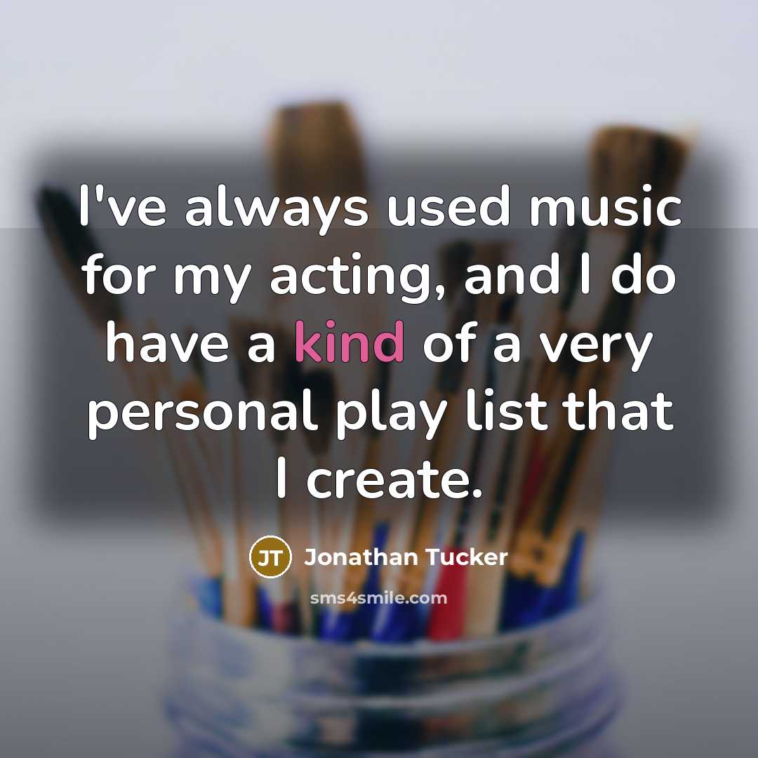 “I've always used music for my acting, and I do…” quote by Jonathan Tucker