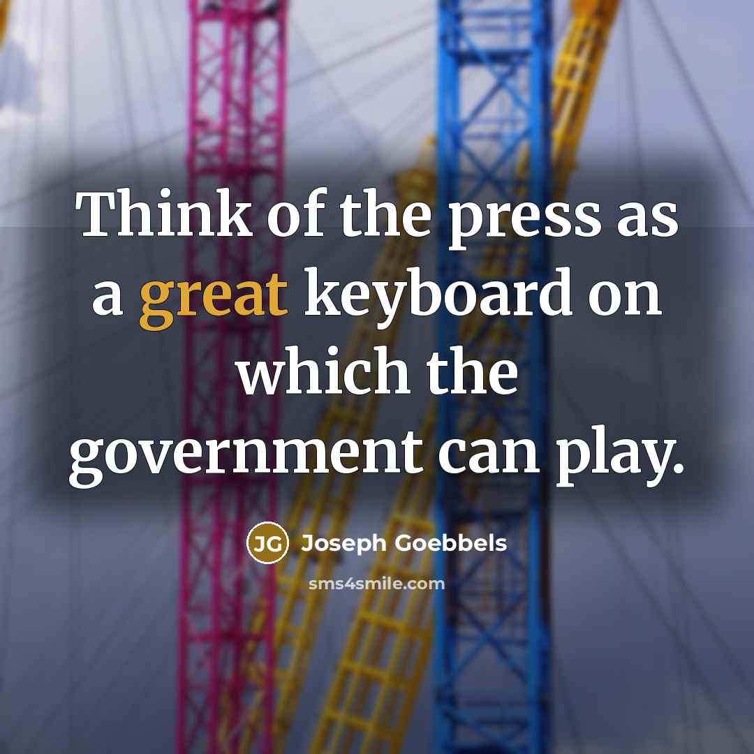 “Think of the press as a great keyboard on which…” quote by Joseph Goebbels