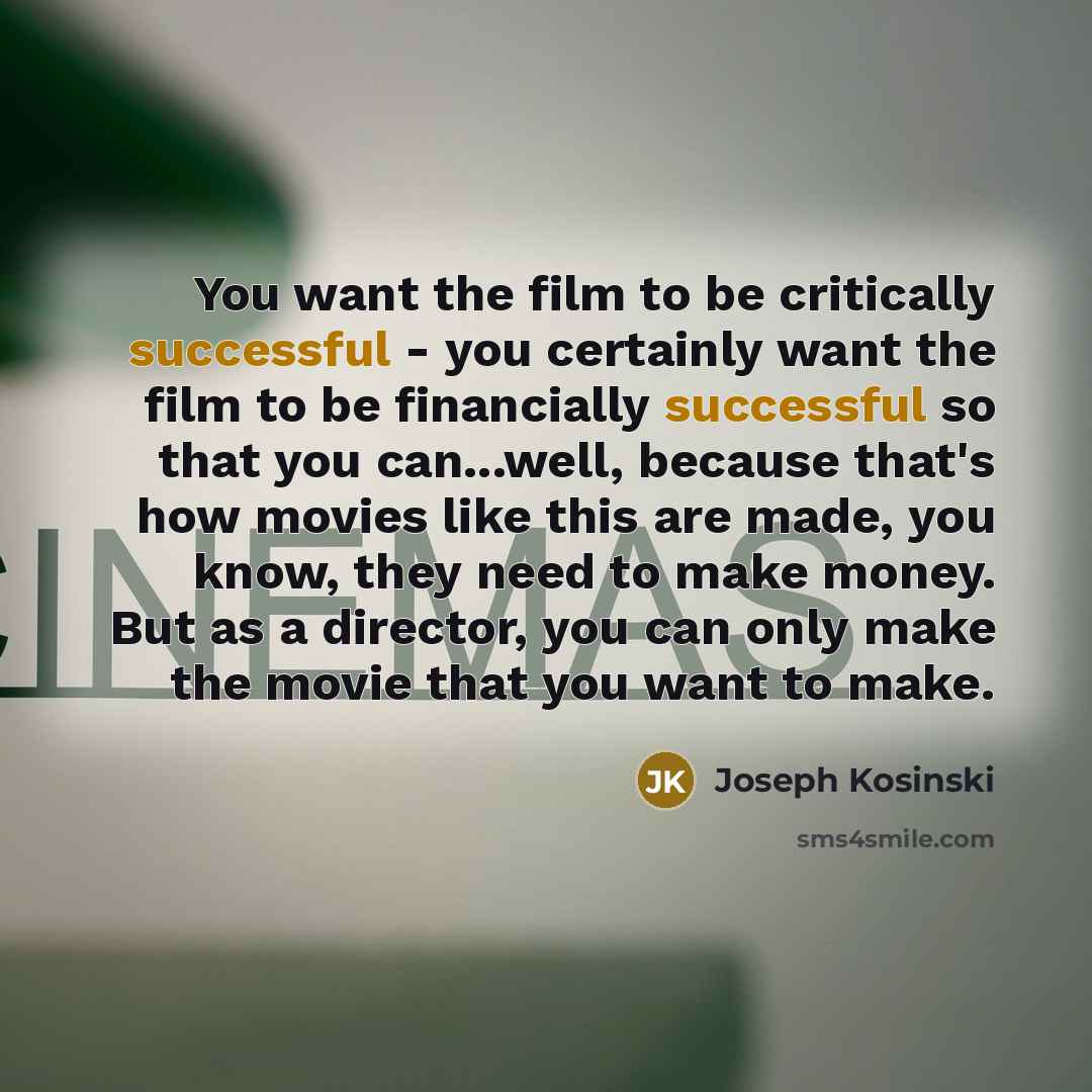 “You want the film to be critically successful - you…” quote by Joseph Kosinski