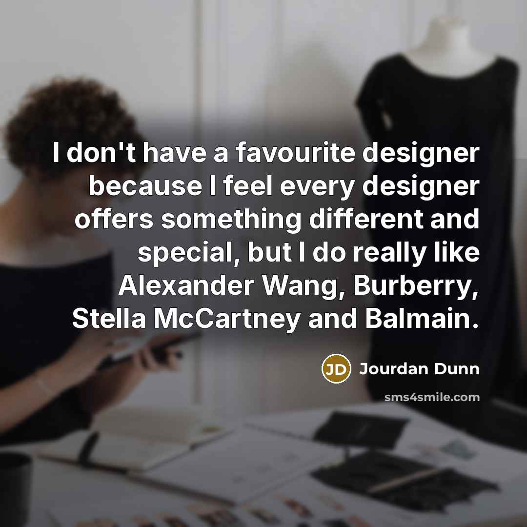 “I don't have a favourite designer because I feel every…” quote by Jourdan Dunn