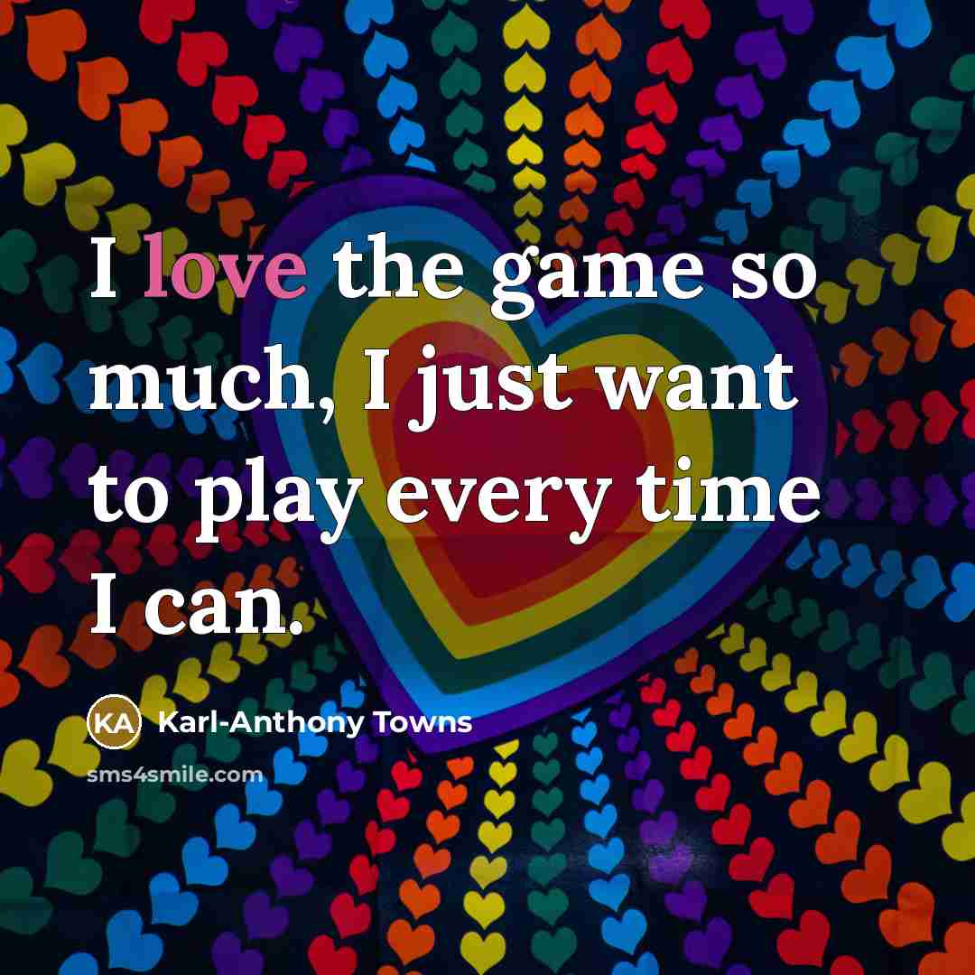 “I love the game so much, I just want to…” quote by Karl-Anthony Towns