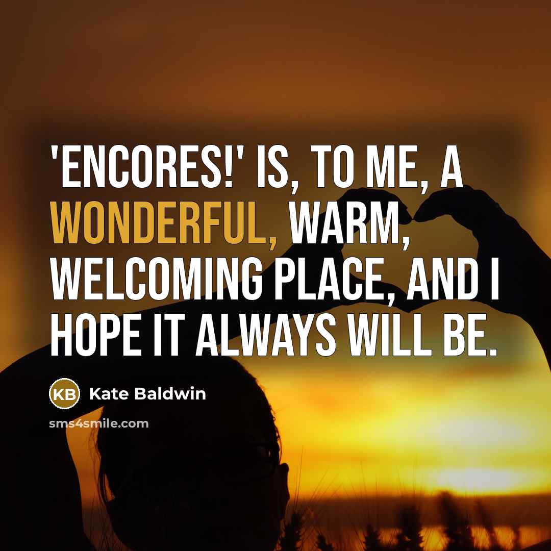 “'Encores!' is, to me, a wonderful, warm, welcoming place, and…” quote by Kate Baldwin