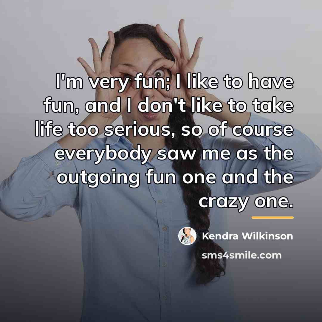 “I'm very fun; I like to have fun, and I…” quote by Kendra Wilkinson