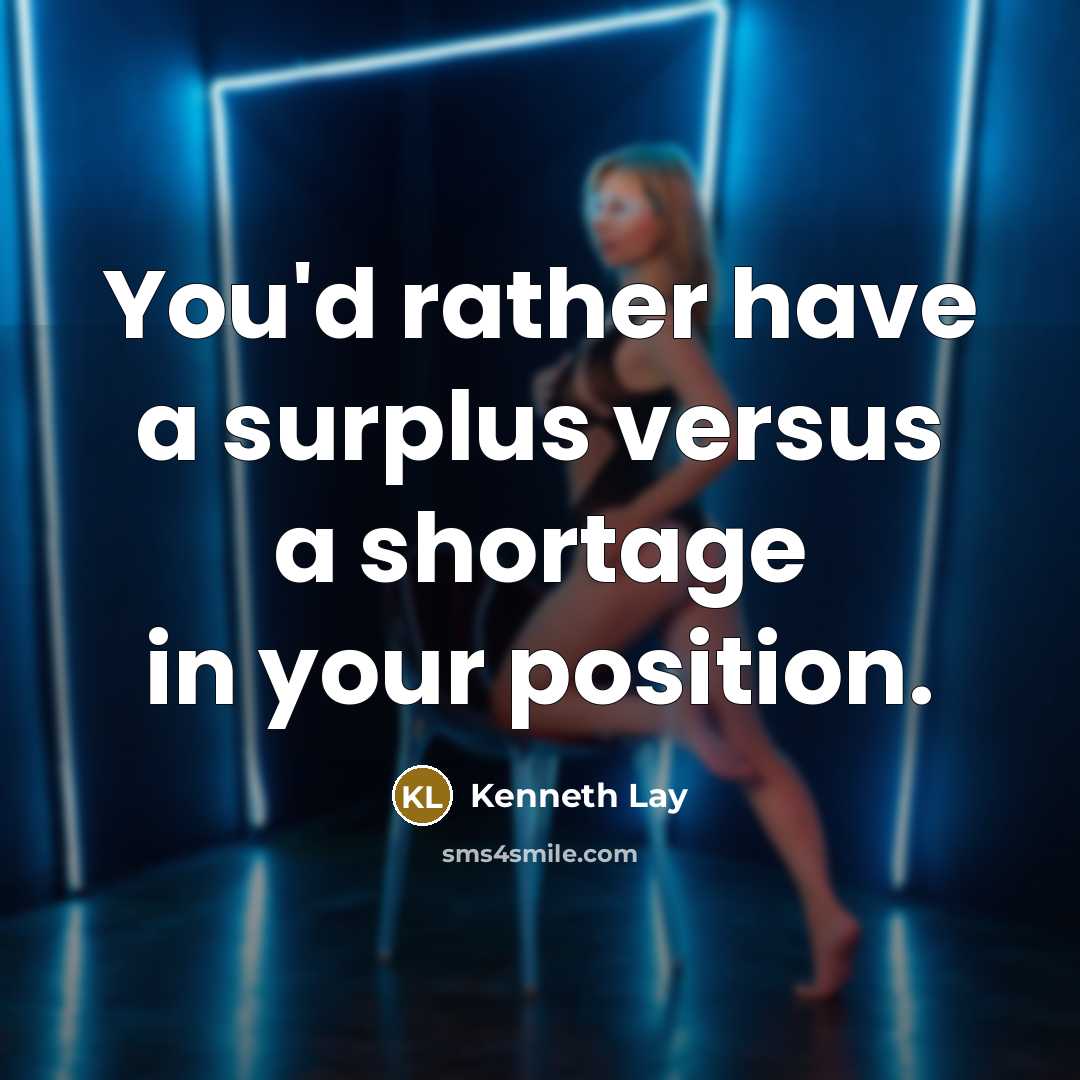 “You'd rather have a surplus versus a shortage in your…” quote by Kenneth Lay