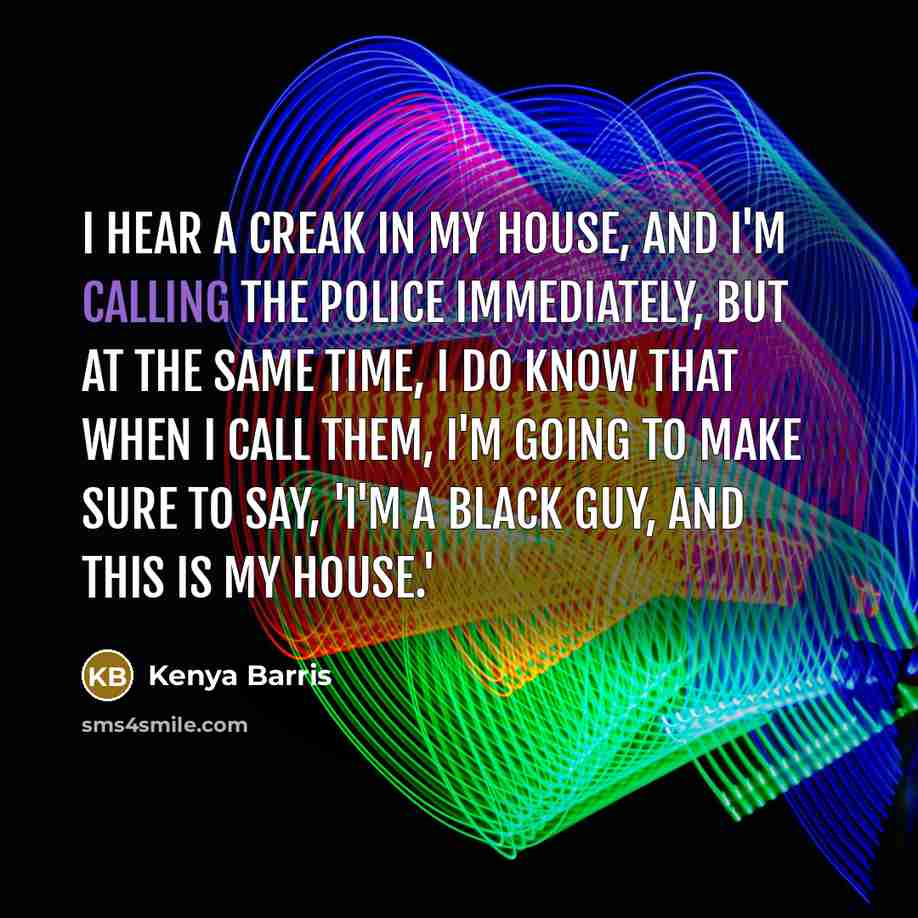 “I hear a creak in my house, and I'm calling…” quote by Kenya Barris