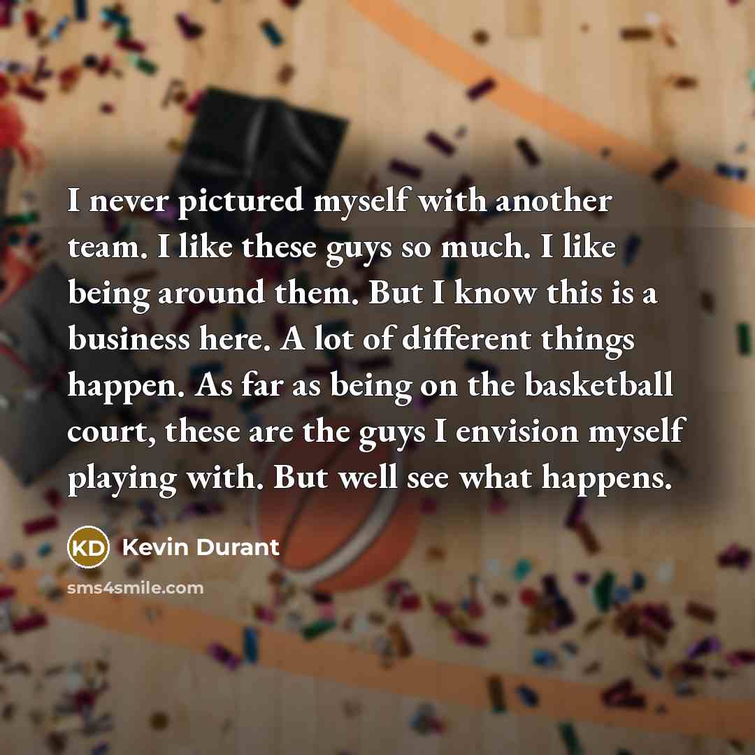 “I never pictured myself with another team. I like these…” quote by Kevin Durant