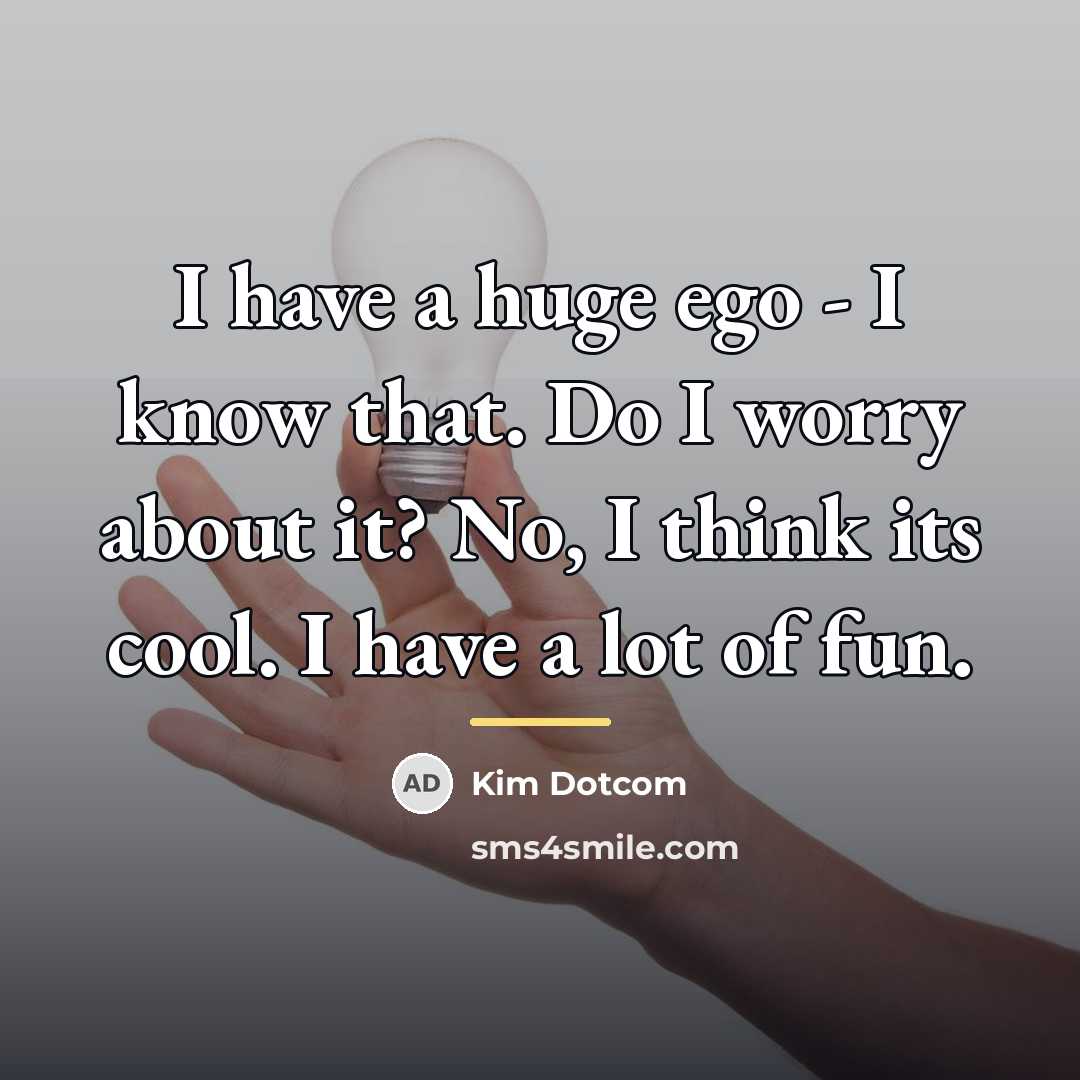 “I have a huge ego - I know that. Do…” quote by Kim Dotcom
