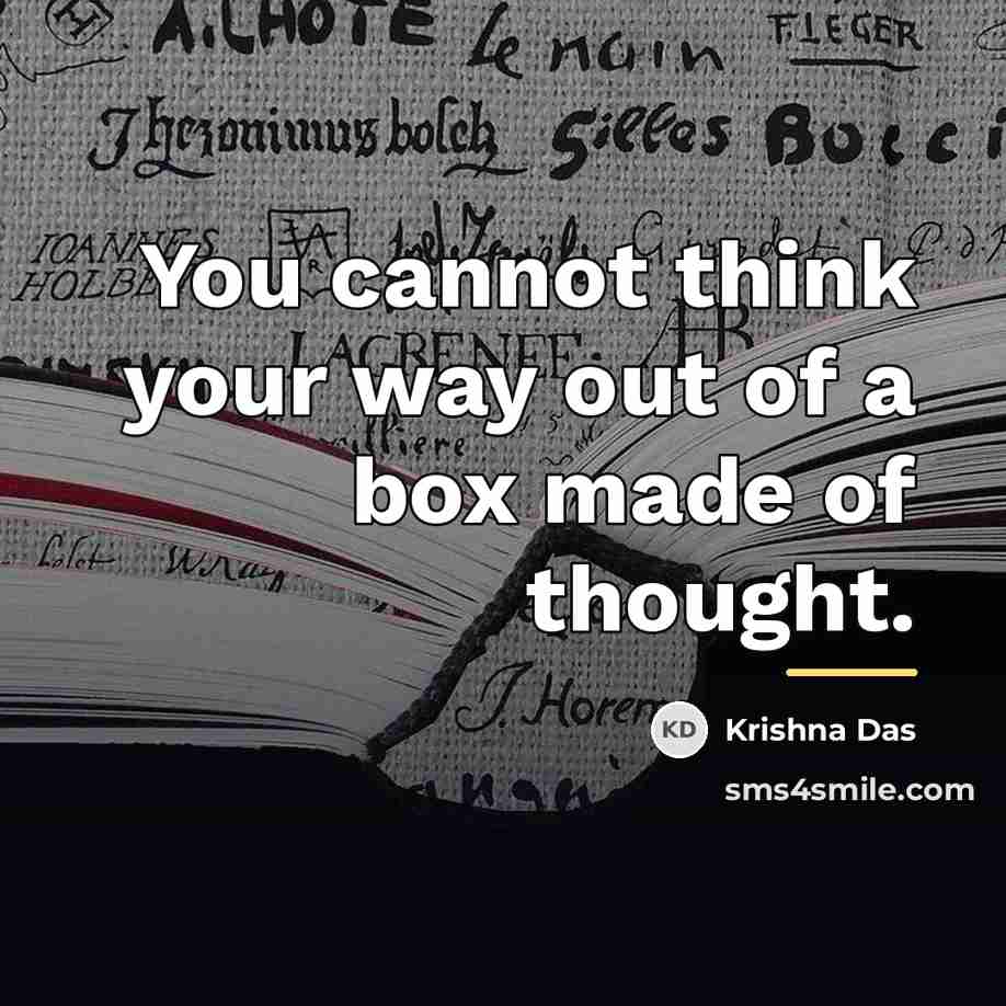 “You cannot think your way out of a box made…” quote by Krishna Das