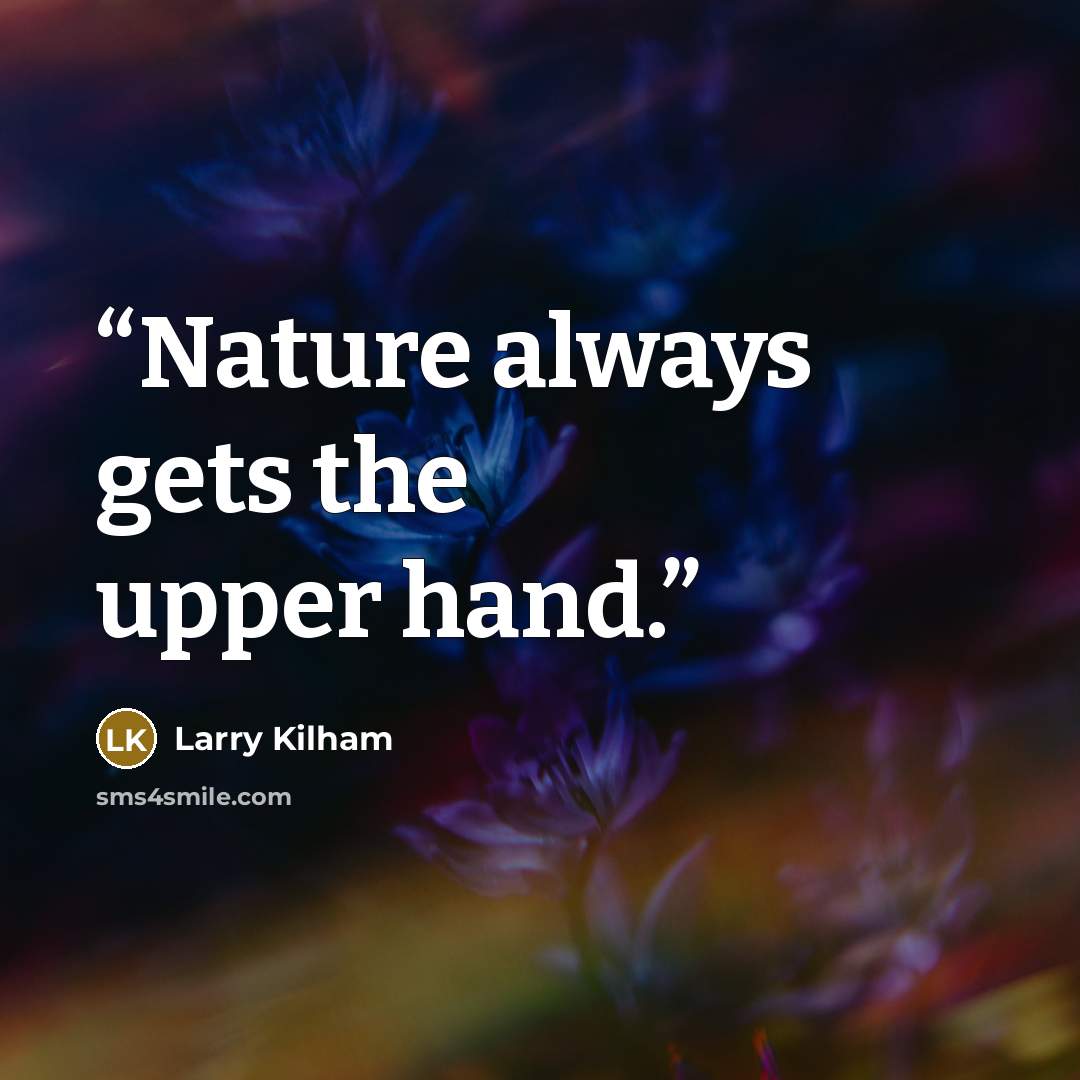 “Nature always gets the upper hand.” quote by Larry Kilham