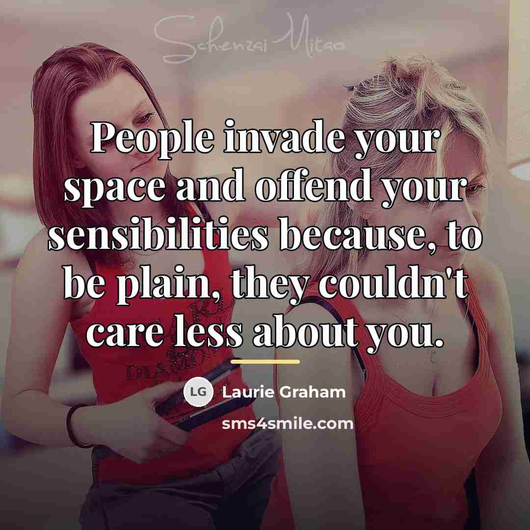 “People invade your space and offend your sensibilities because, to…” quote by Laurie Graham