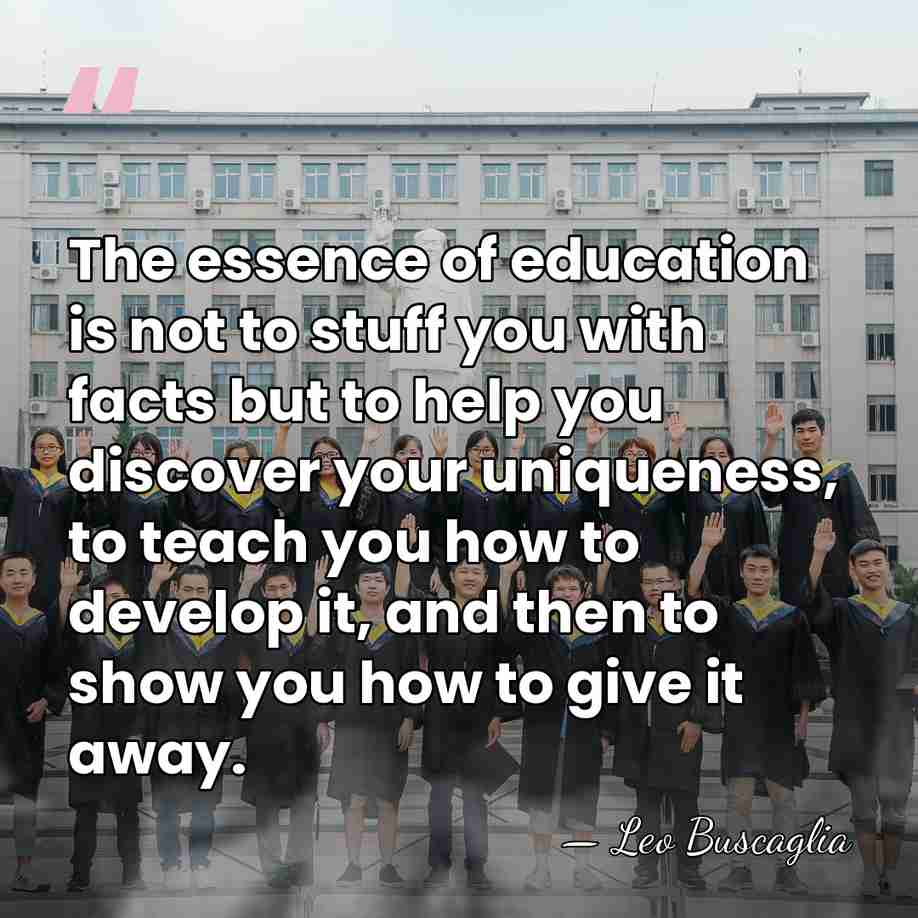 The essence of education is not to stuff you with facts but&hellip; - Leo Buscaglia