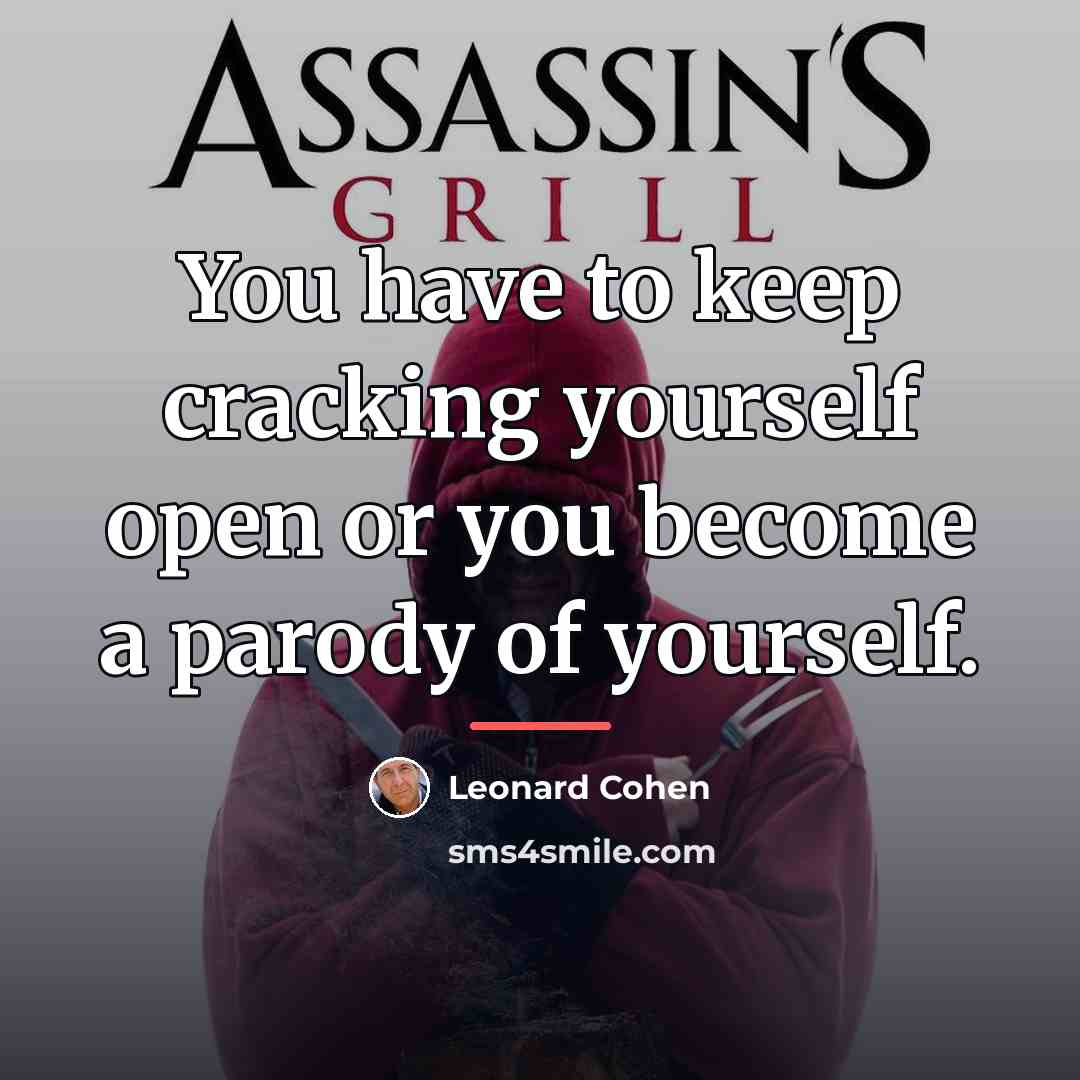 “You have to keep cracking yourself open or you become…” quote by Leonard Cohen
