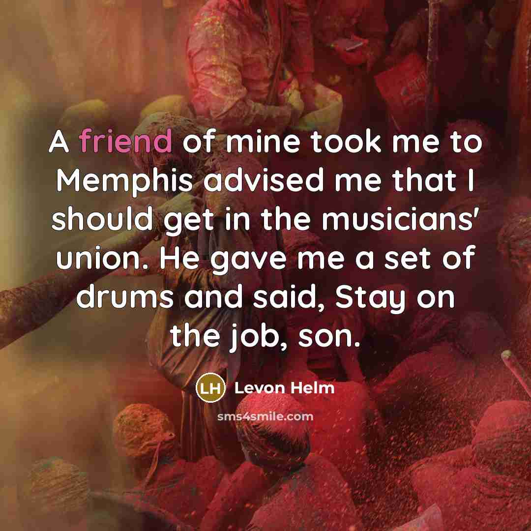 “A friend of mine took me to Memphis advised me…” quote by Levon Helm