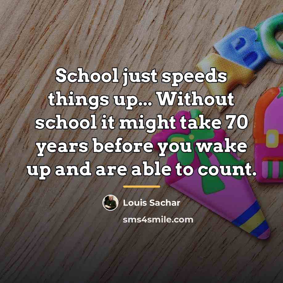 “School just speeds things up... Without school it might take…” quote by Louis Sachar