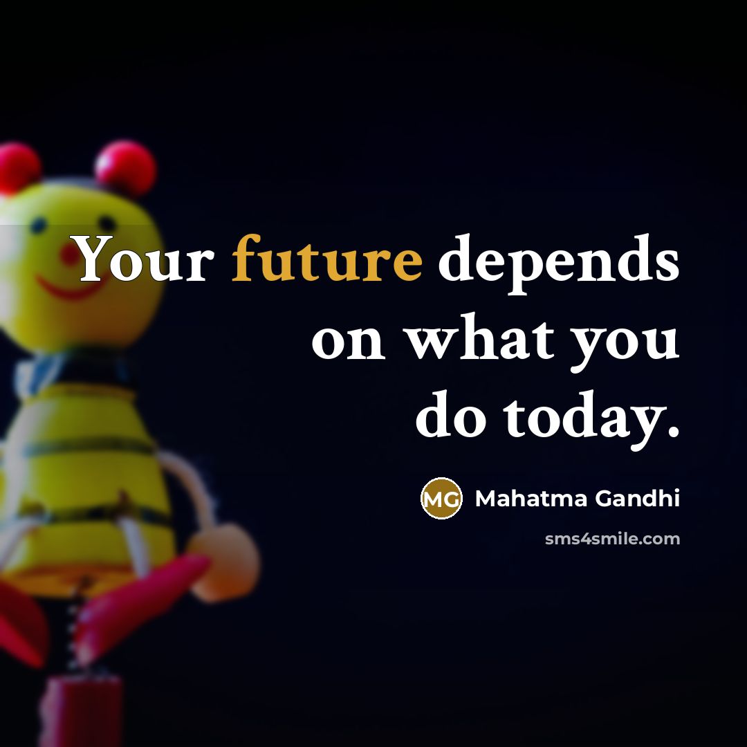 “Your future depends on what you do today.…” quote by Mahatma Gandhi