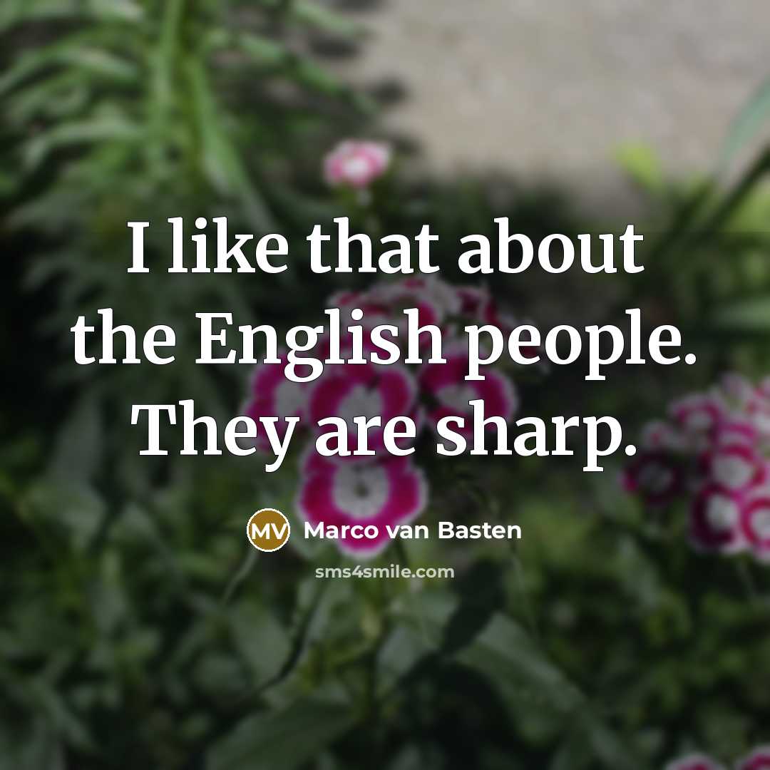 “I like that about the English people. They are sharp.…” quote by Marco van Basten