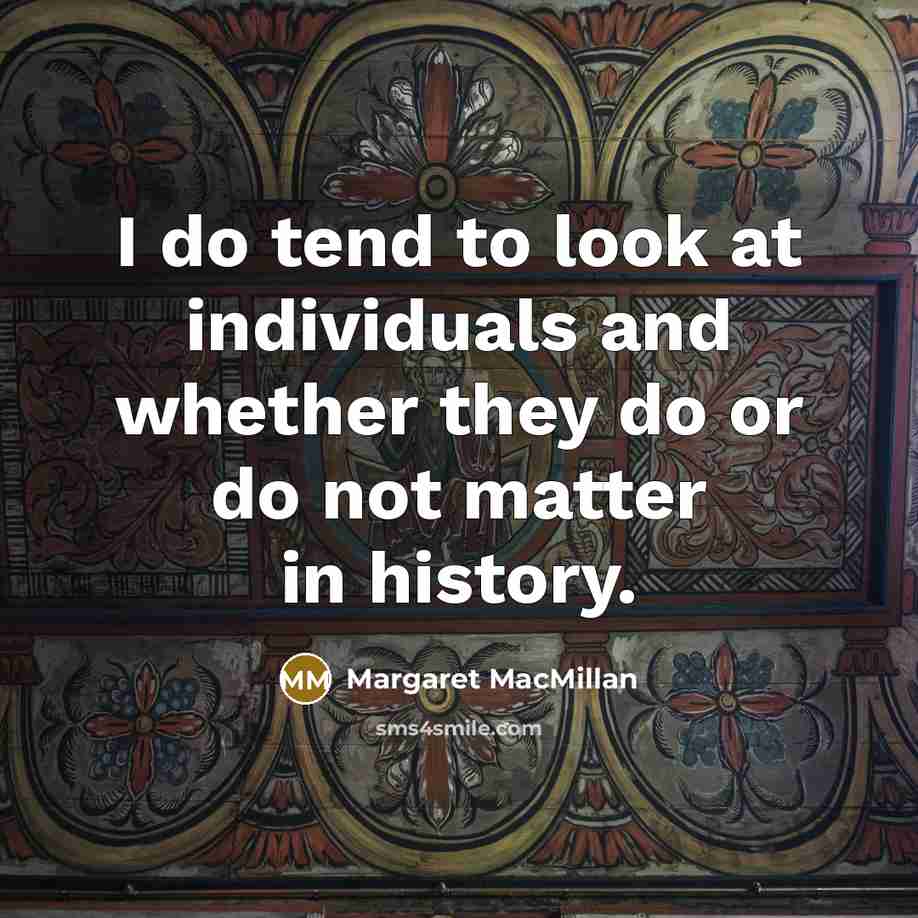 “I do tend to look at individuals and whether they…” quote by Margaret MacMillan