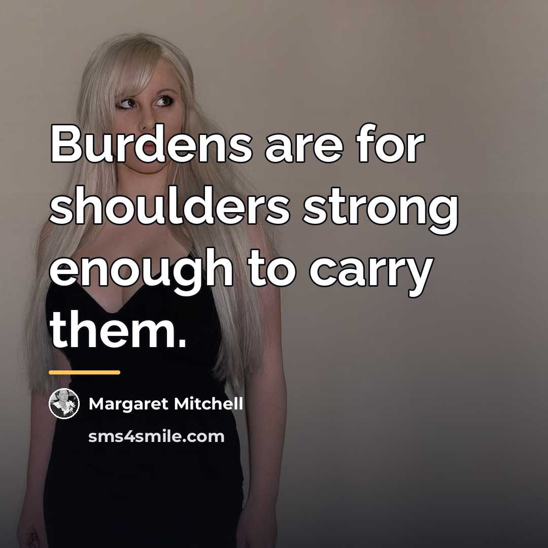 “Burdens are for shoulders strong enough to carry them.…” quote by Margaret Mitchell