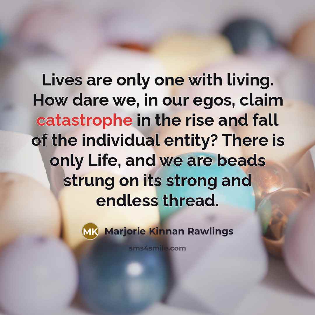 “Lives are only one with living. How dare we, in…” quote by Marjorie Kinnan Rawlings