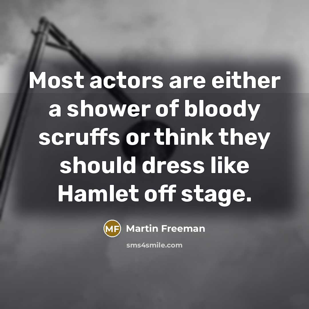 “Most actors are either a shower of bloody scruffs or…” quote by Martin Freeman
