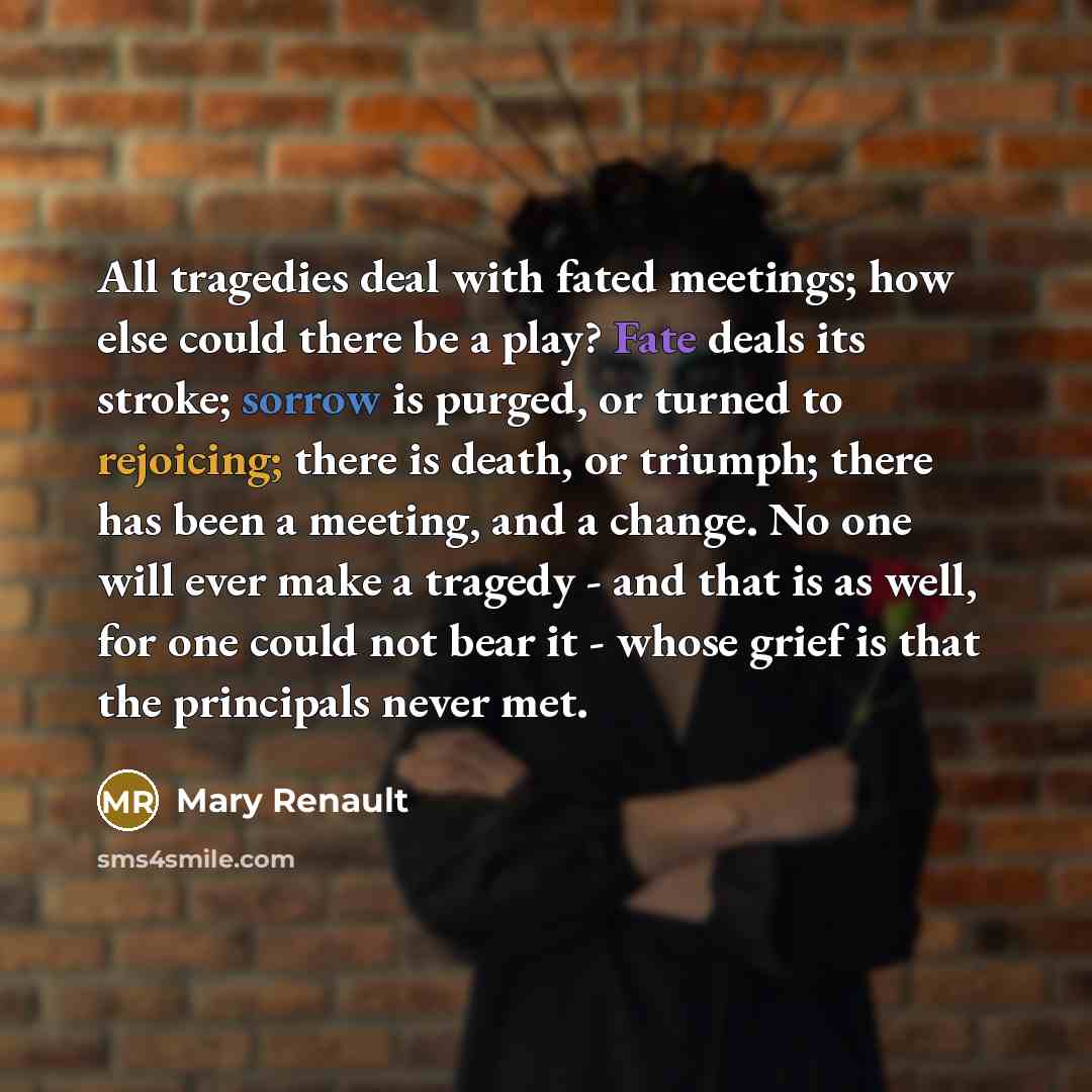 “All tragedies deal with fated meetings; how else could there…” quote by Mary Renault