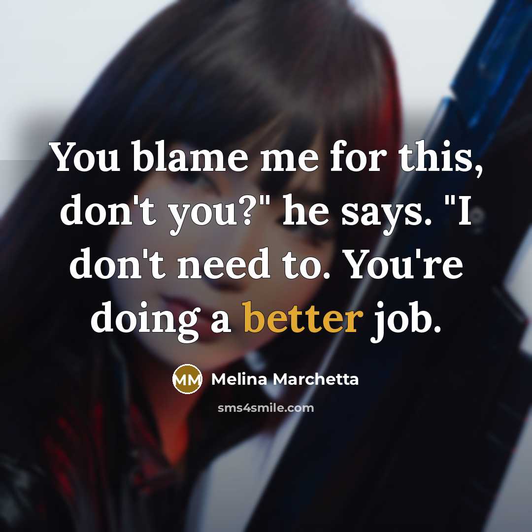 “You blame me for this, don't you?" he says. "I don't need to. You're doing a better job.” quote by Melina Marchetta