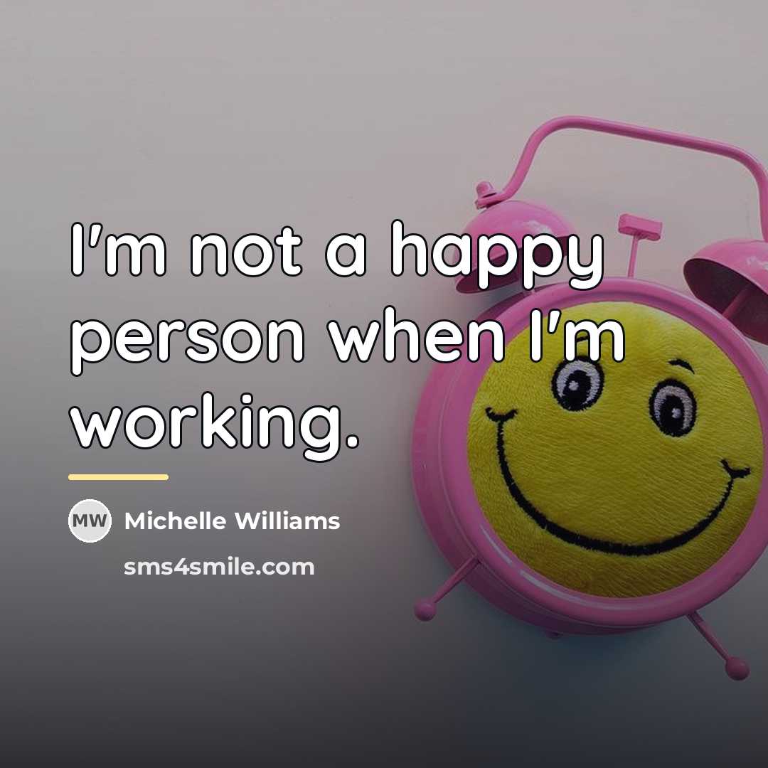 “I'm not a happy person when I'm working.…” quote by Michelle Williams
