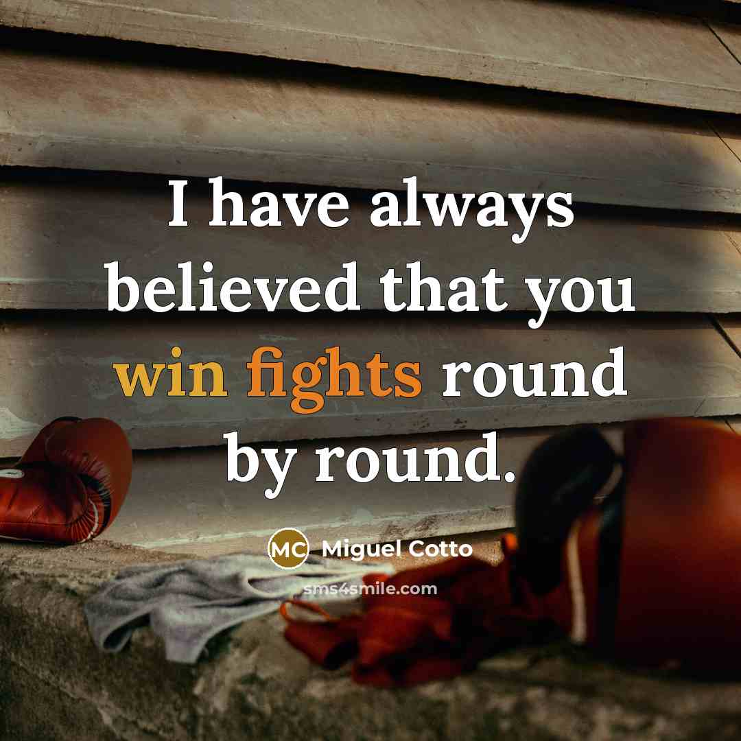 “I have always believed that you win fights round by…” quote by Miguel Cotto