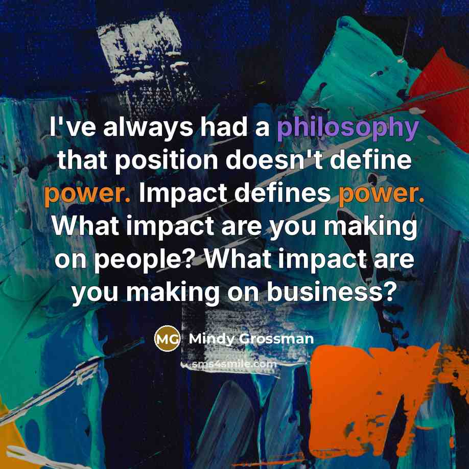 “I've always had a philosophy that position doesn't define power.…” quote by Mindy Grossman
