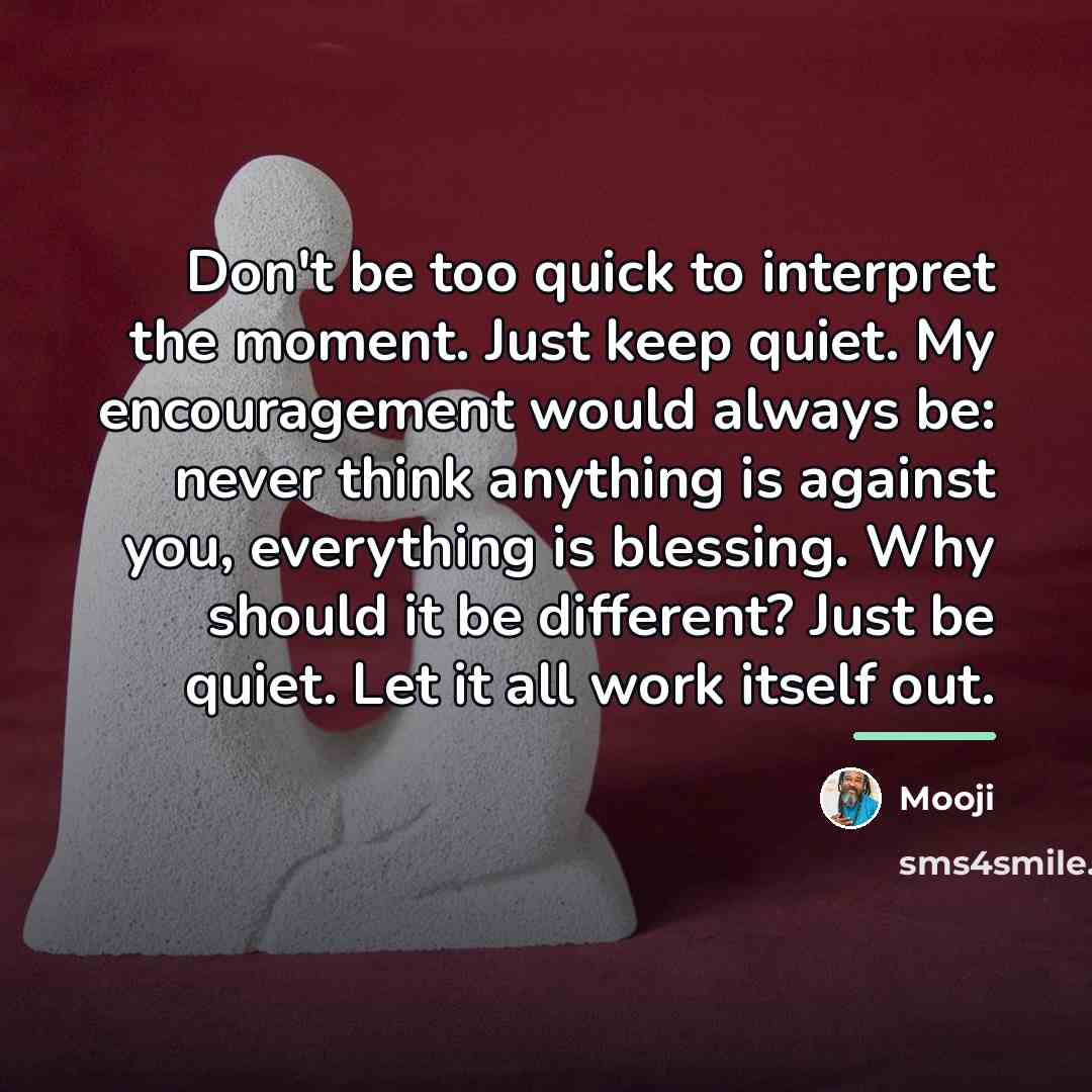 “Don't be too quick to interpret the moment. Just keep…” quote by Mooji