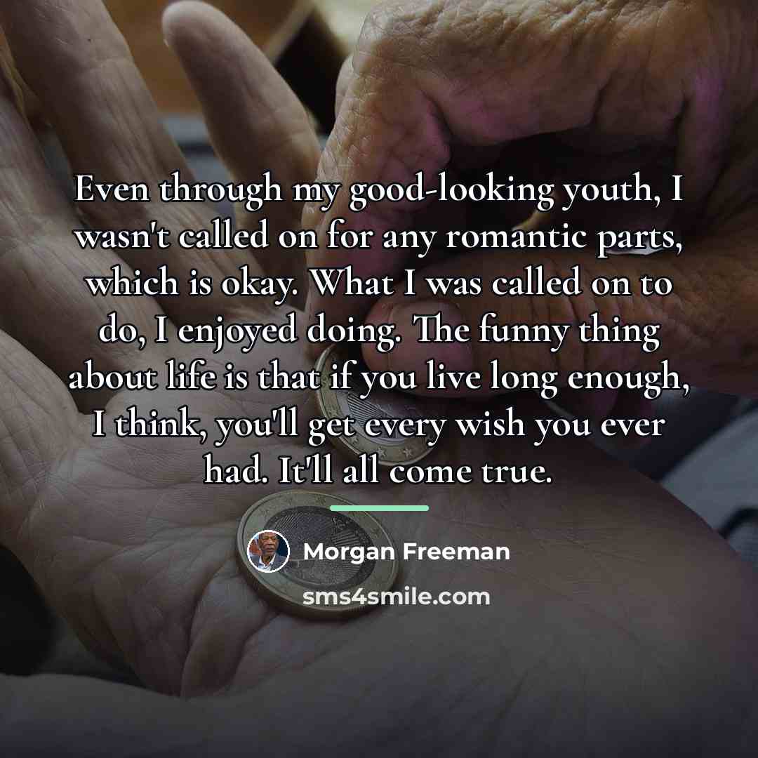 “Even through my good-looking youth, I wasn't called on for…” quote by Morgan Freeman