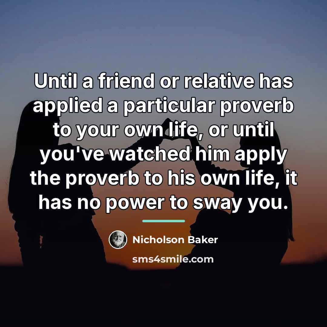 “Until a friend or relative has applied a particular proverb…” quote by Nicholson Baker