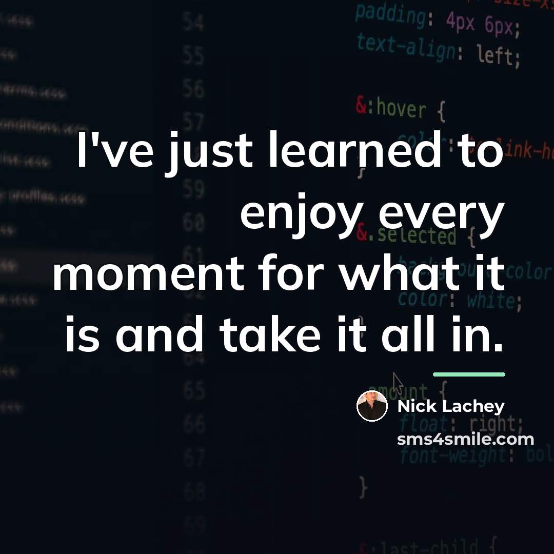 “I've just learned to enjoy every moment for what it…” quote by Nick Lachey