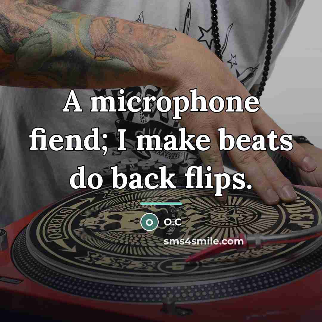 “A microphone fiend; I make beats do back flips.…” quote by O.C